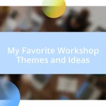 My Favorite Workshop Themes and Ideas