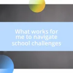 What works for me to navigate school challenges