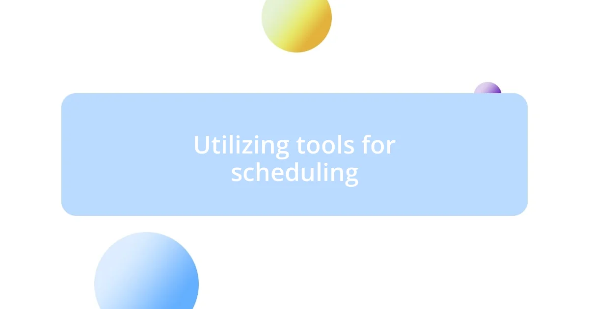 Utilizing tools for scheduling